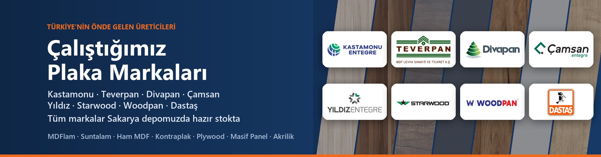 Çalıştığımız plaka markaları: Kastamonu Entegre, Divapan, Teverpan, Çamsan, Yıldız Entegre, Starwood, Woodpan, Dastaş